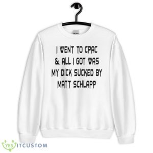 I Went To Cpac And All I Got Was My Dick Sucked By Matt Schlapp Shirt - Unisex Heavy Blend Crewneck Sweatshirt