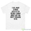 I Will Paint A House With A Q Tip Before I Worry About Shirt - 500 Men’s Classic Tee Gildan