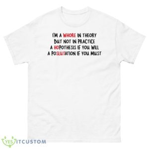 I’m A Whore In Theory But Not In Practice Shirt - 500 Men’s Classic Tee Gildan