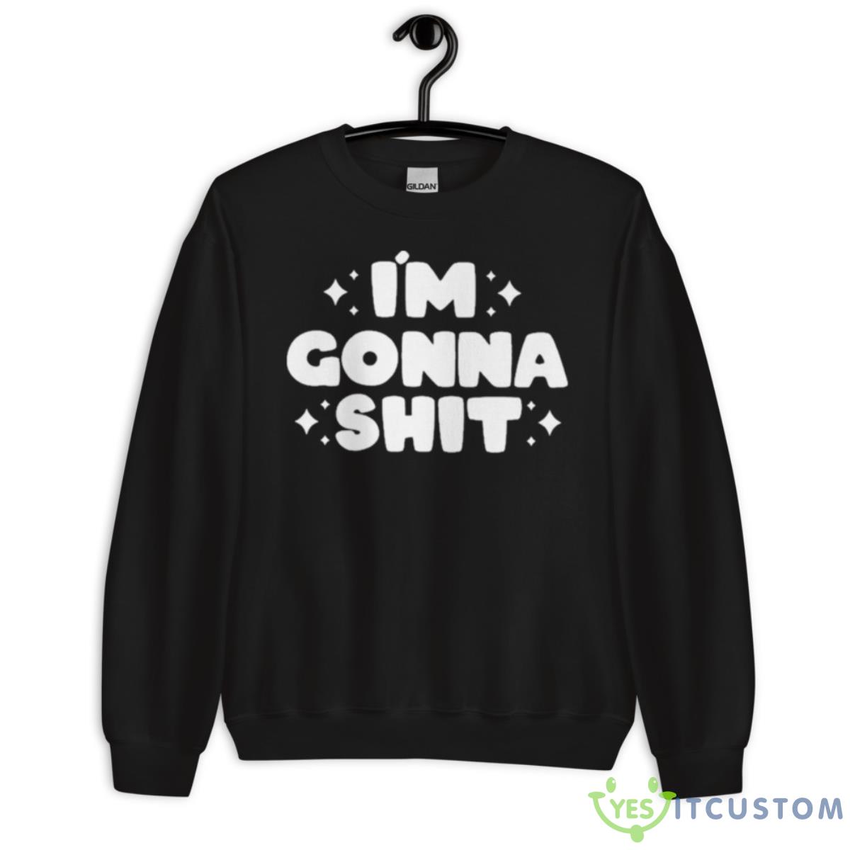 I’m Gonna Shirt 3 I’m Gonna Shirt - Unisex Crewneck Sweatshirt