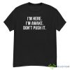 I’m Here I’m Awake Don’t Push It Shirt - G500 Men’s Classic T-Shirt