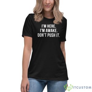 I’m Here I’m Awake Don’t Push It Shirt - Women's Relaxed Short Sleeve Jersey Tee