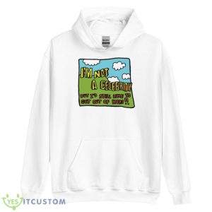 I’m Not A Celeb But I’d Still Like To Get Out Of Here Shirt - Unisex Heavy Blend Hooded Sweatshirt