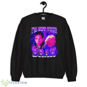 I’m Not Your Brah Zoolander Shirt - Unisex Crewneck Sweatshirt