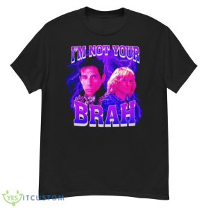 I’m Not Your Brah Zoolander Shirt - G500 Men’s Classic T-Shirt