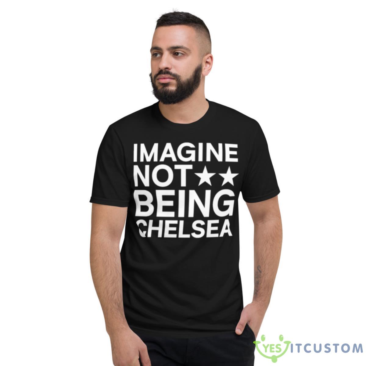 Imagine Not Being Chelsea Shirt 2 Imagine Not Being Chelsea Shirt - Short Sleeve T-Shirt
