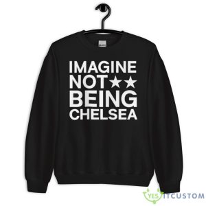 Imagine Not Being Chelsea Shirt 8 Imagine Not Being Chelsea Shirt - Unisex Crewneck Sweatshirt