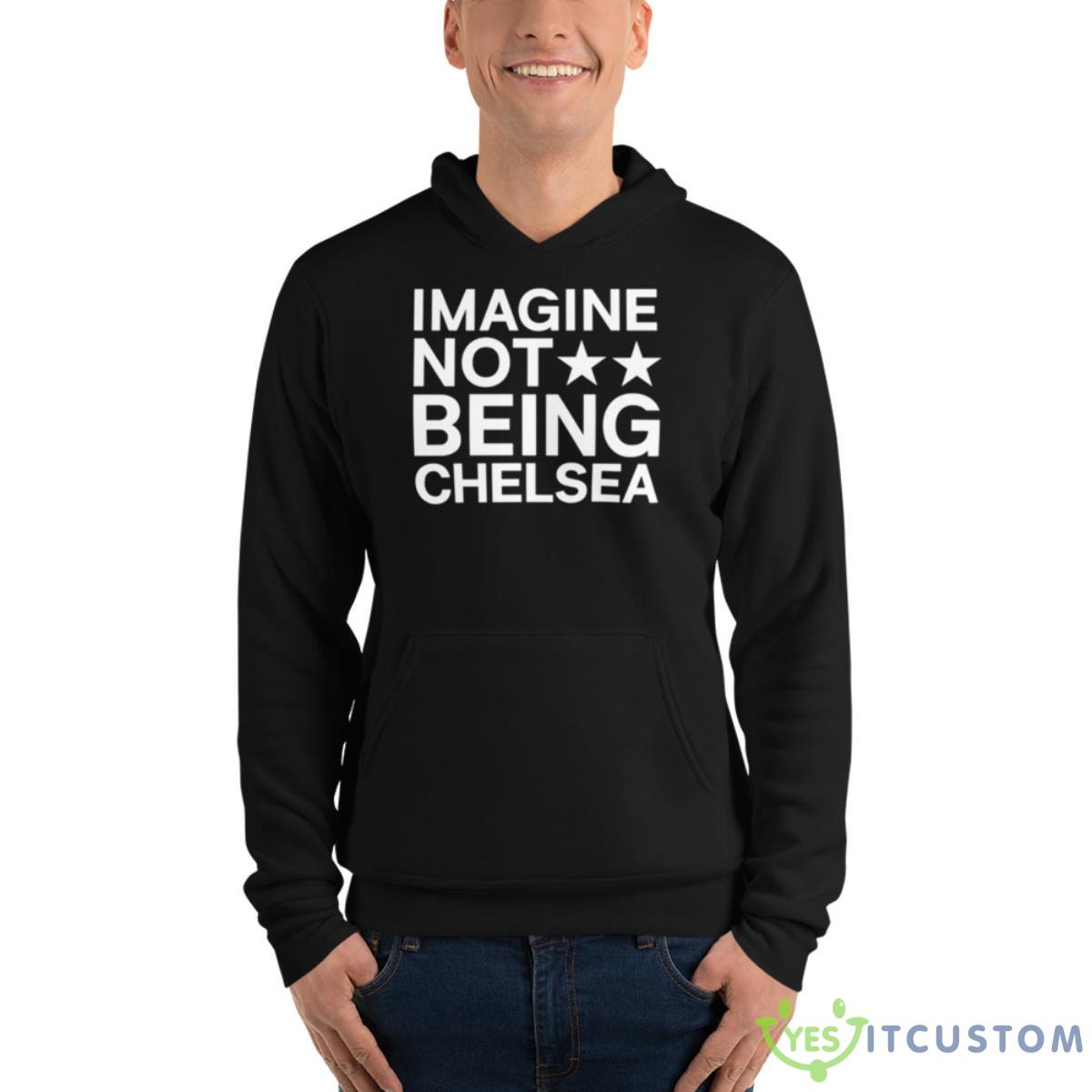 Imagine Not Being Chelsea Shirt 4 Imagine Not Being Chelsea Shirt - Unisex Fleece Pullover Hoodie