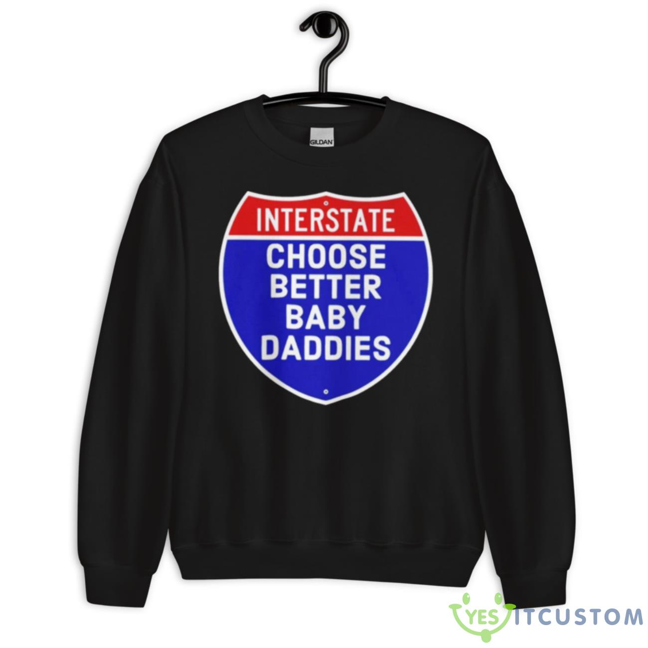 Interstate Choose Better Baby Daddies Logo Shirt 3 Interstate Choose Better Baby Daddies Logo Shirt - Unisex Crewneck Sweatshirt