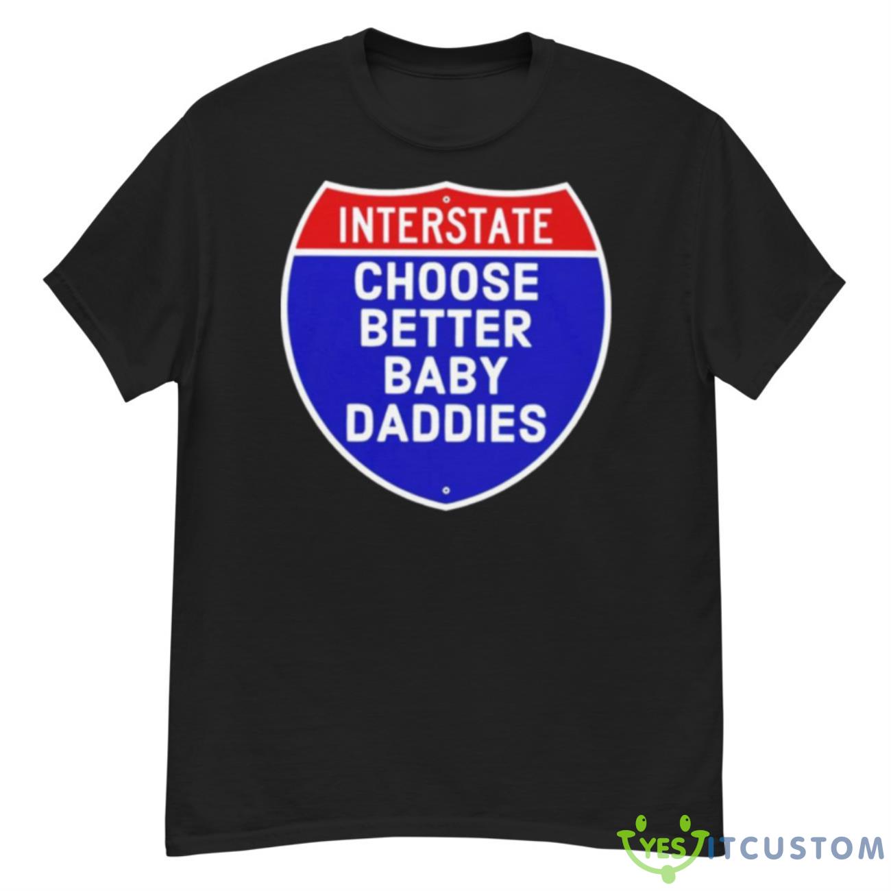 Interstate Choose Better Baby Daddies Logo Shirt 12 Interstate Choose Better Baby Daddies Logo Shirt - G500 Men’s Classic T-Shirt