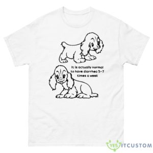 It Is Actually Normal To Have Diarrhea 5 7 Times A Week Shirt - 500 Men’s Classic Tee Gildan