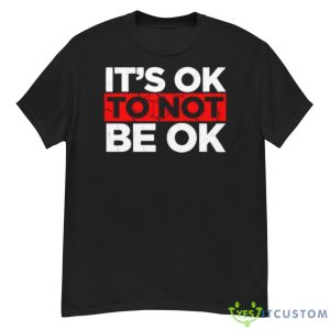 It’s Ok To Not Be Ok Shirt - G500 Men’s Classic T-Shirt