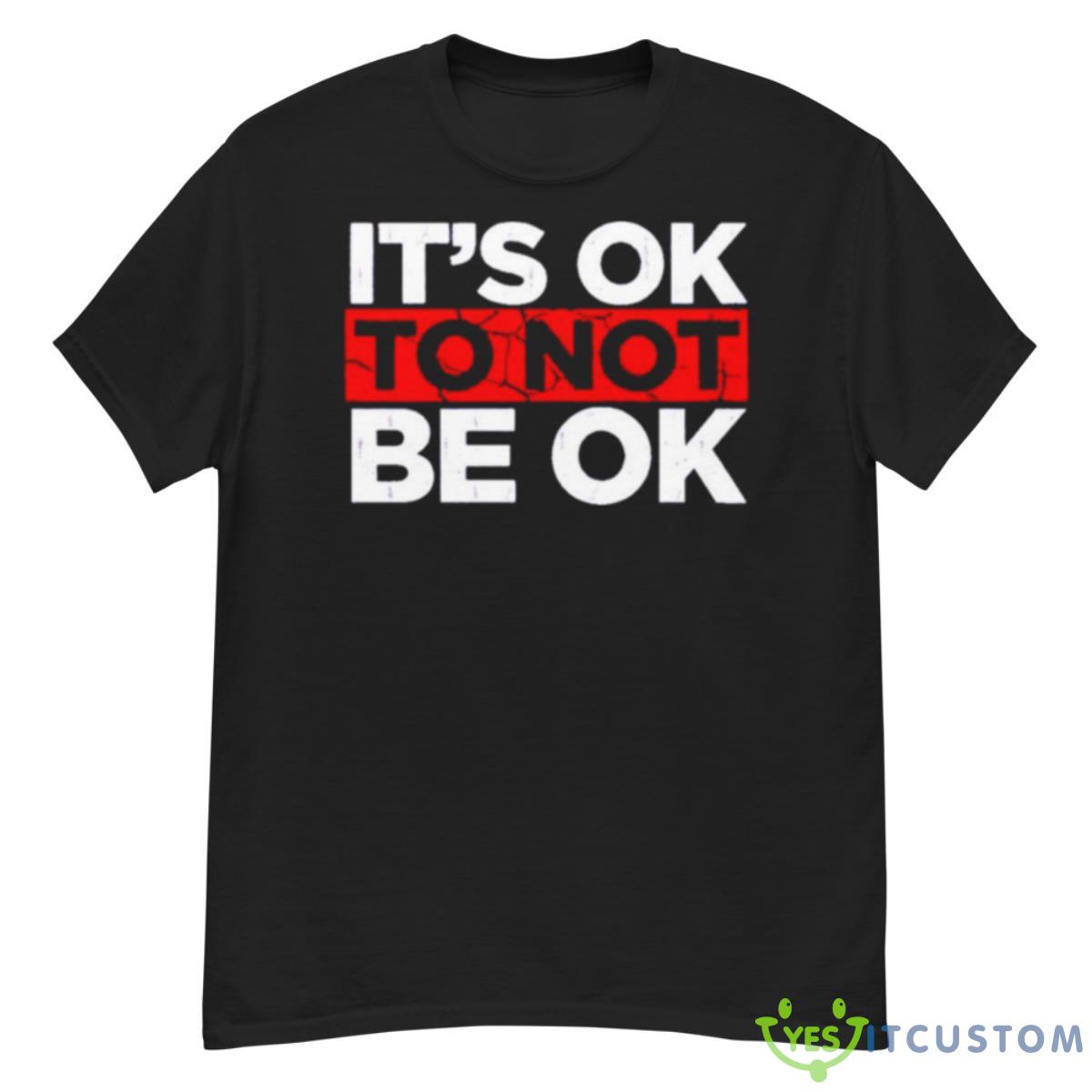 It’s Ok To Not Be Ok Shirt 8 It’s Ok To Not Be Ok Shirt - G500 Men’s Classic T-Shirt
