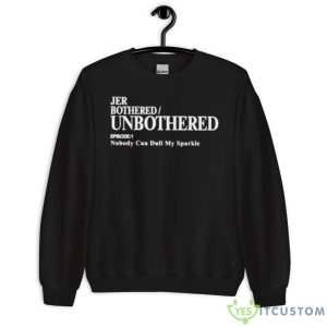 Jer Bothered Unbothered Episode 1 Nobody Can Dull My Sparkle Shirt 8 Jer Bothered Unbothered Episode 1 Nobody Can Dull My Sparkle Shirt - Unisex Crewneck Sweatshirt