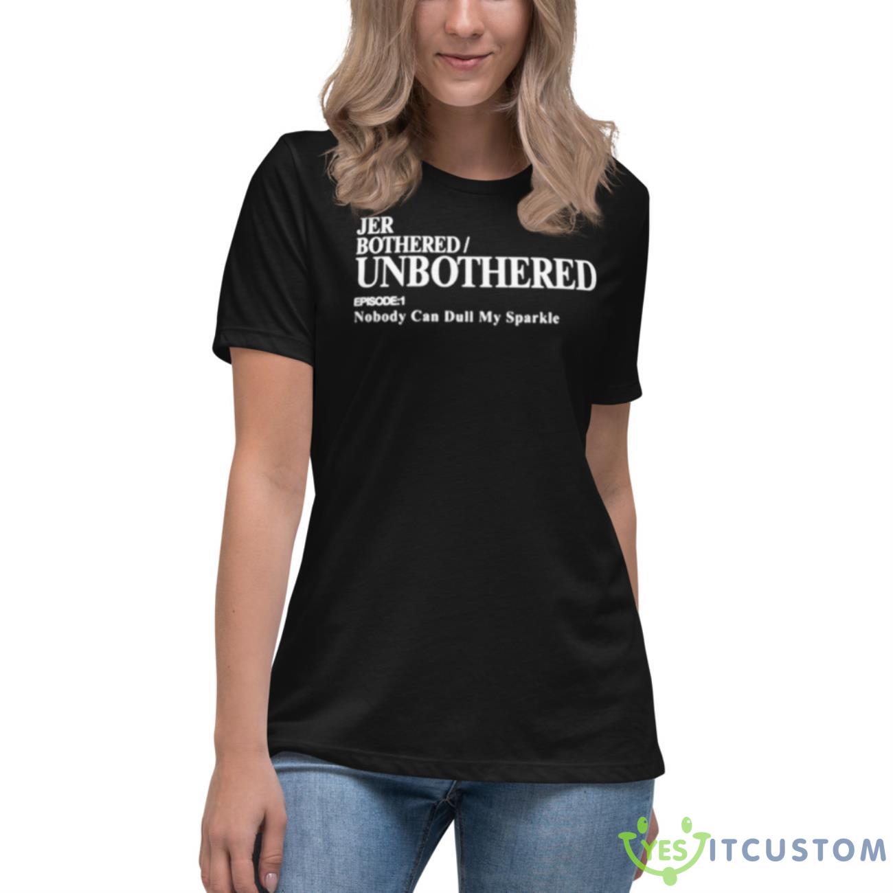 Jer Bothered Unbothered Episode 1 Nobody Can Dull My Sparkle Shirt 6 Jer Bothered Unbothered Episode 1 Nobody Can Dull My Sparkle Shirt - Women's Relaxed Short Sleeve Jersey Tee