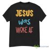 Jesus Was Woke Af Jesus Was Og Woke Sorry Christian Shirt - G500 Men’s Classic T-Shirt