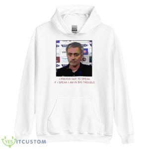 Jose Mourinho If I Speak I Am In Big Trouble Meme Tottenham Hotspur Shirt - Unisex Heavy Blend Hooded Sweatshirt