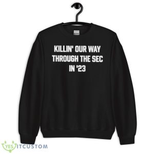 Killin’ Our Way Through The Sec In ’23 Shirt 8 Killin’ Our Way Through The Sec In ’23 Shirt - Unisex Crewneck Sweatshirt