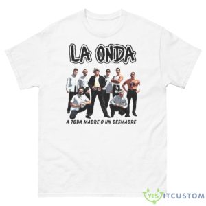 LA Onda A Toda Madre O Un Desmadre Shirt - 500 Men’s Classic Tee Gildan