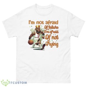 Lebron James I’m Not Afraid Of Failure I’m Afraid Of Not Trying Shirt - 500 Men’s Classic Tee Gildan