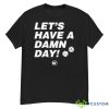 Let’s Have A Damn Day Shirt - G500 Men’s Classic T-Shirt