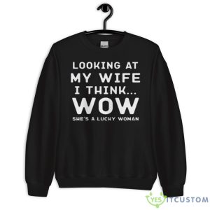 Looking At My Wife I Think Wow She’s A Lucky Woman Shirt 8 Looking At My Wife I Think Wow She’s A Lucky Woman Shirt - Unisex Crewneck Sweatshirt