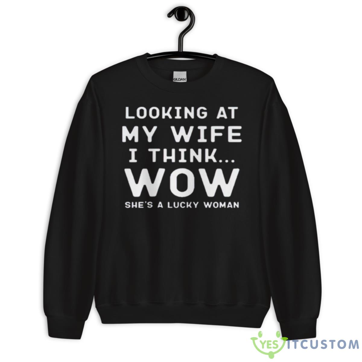 Looking At My Wife I Think Wow She’s A Lucky Woman Shirt 3 Looking At My Wife I Think Wow She’s A Lucky Woman Shirt - Unisex Crewneck Sweatshirt