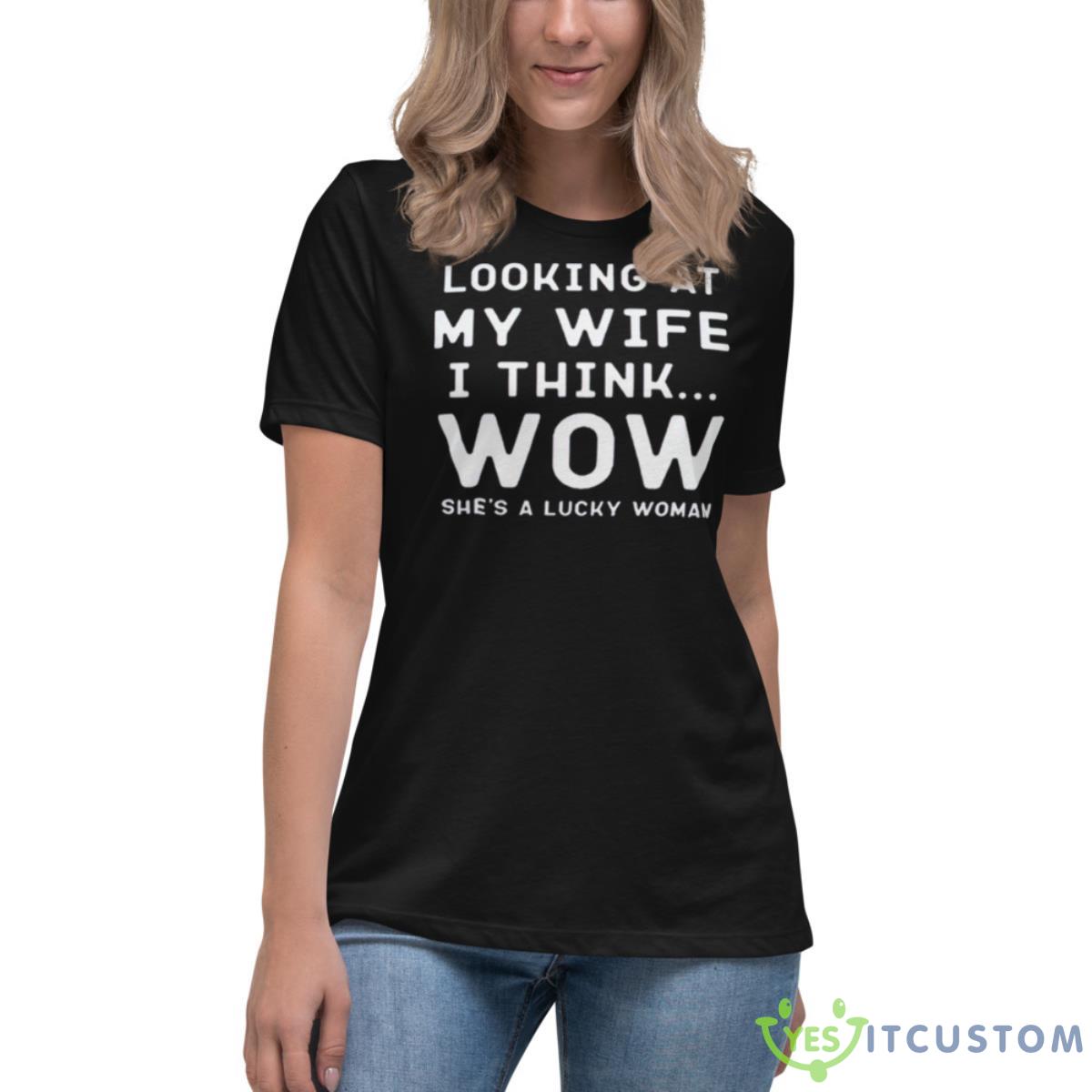 Looking At My Wife I Think Wow She’s A Lucky Woman Shirt 6 Looking At My Wife I Think Wow She’s A Lucky Woman Shirt - Women's Relaxed Short Sleeve Jersey Tee