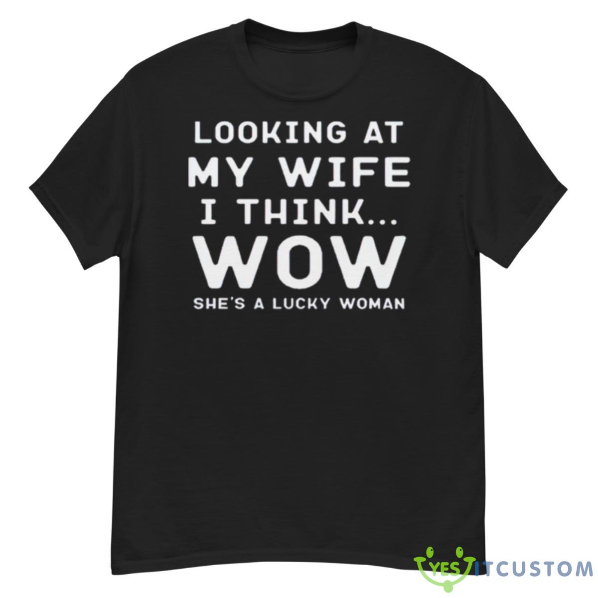 Looking At My Wife I Think Wow She’s A Lucky Woman Shirt 12 Looking At My Wife I Think Wow She’s A Lucky Woman Shirt - G500 Men’s Classic T-Shirt