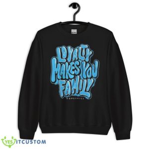Loyalty Makes You Family DopeSkill Shirt - Unisex Crewneck Sweatshirt