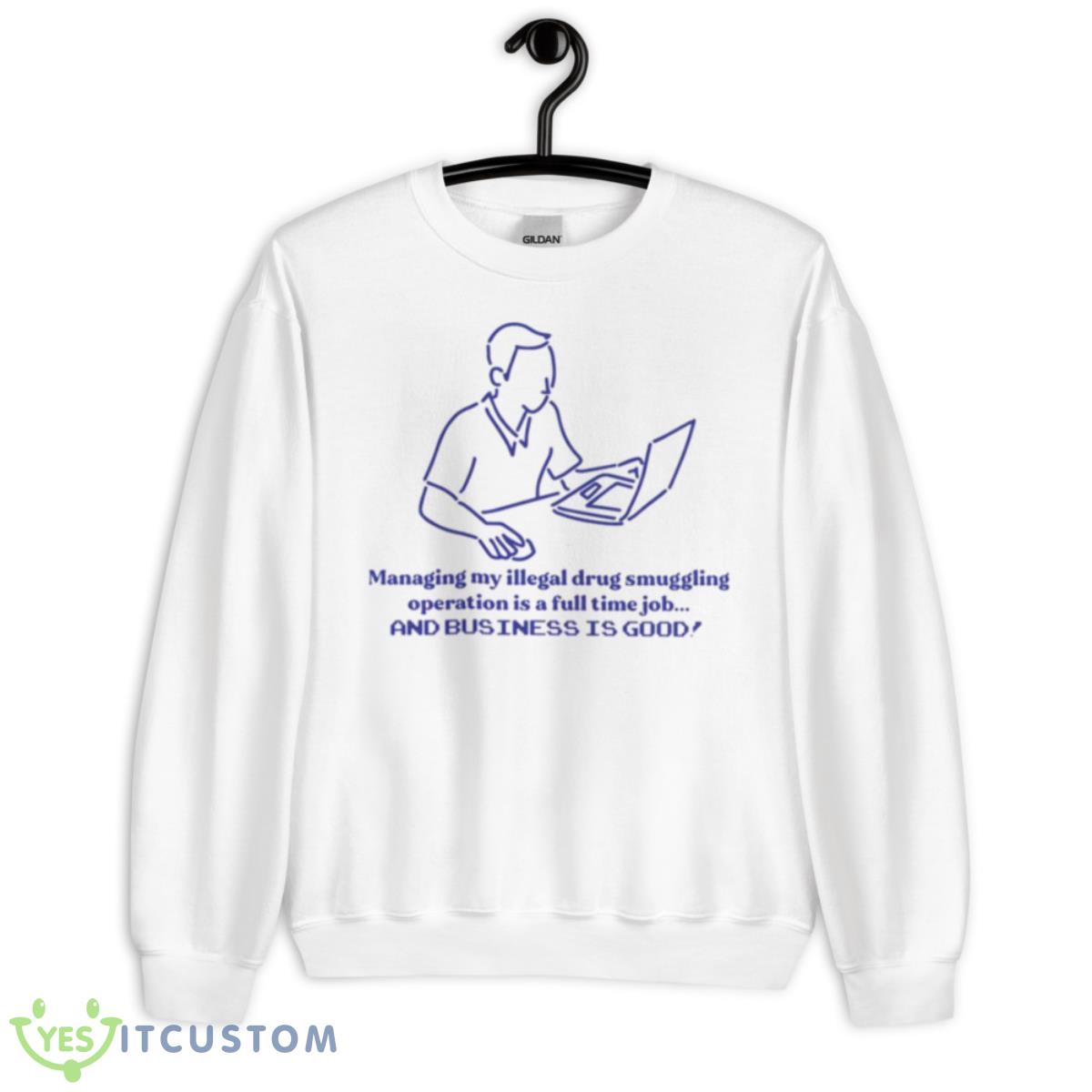 Managing My Illegal Drug Smuggling Operation Is A Full Time Job Shirt 2 Managing My Illegal Drug Smuggling Operation Is A Full Time Job Shirt - Unisex Heavy Blend Crewneck Sweatshirt