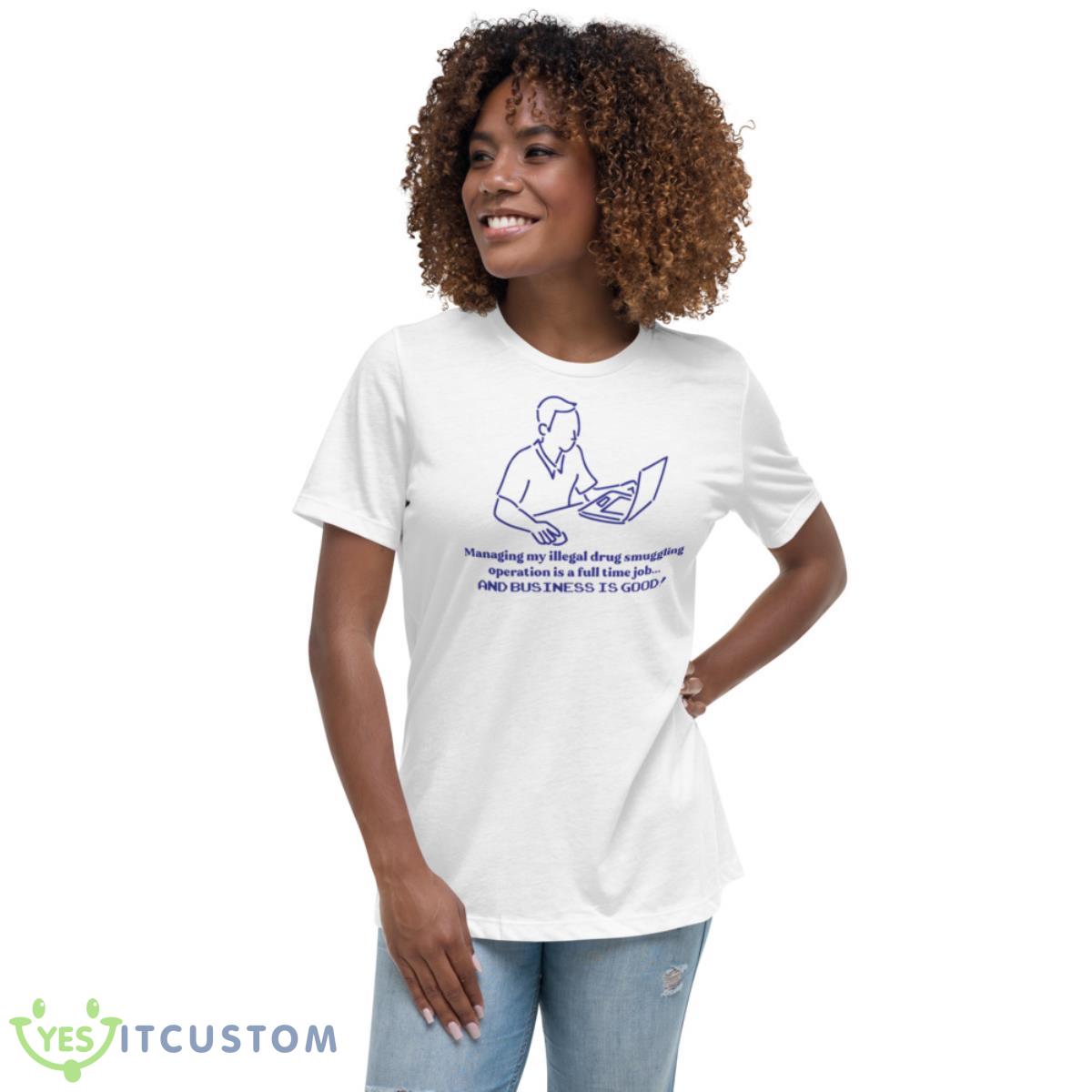 Managing My Illegal Drug Smuggling Operation Is A Full Time Job Shirt 5 Managing My Illegal Drug Smuggling Operation Is A Full Time Job Shirt - Women's Relaxed Short Sleeve Jersey Tee
