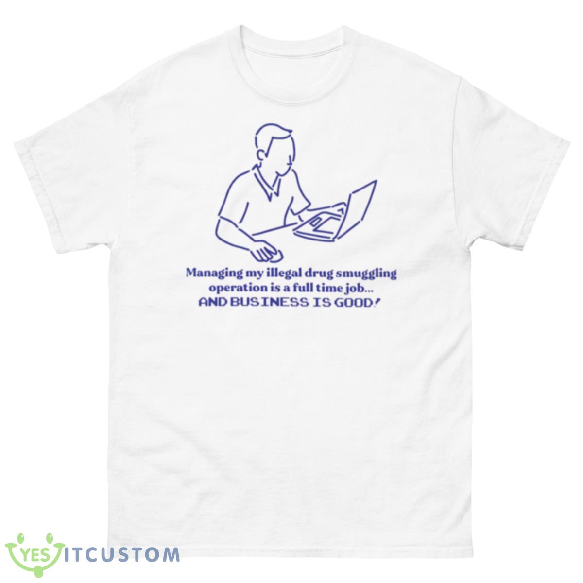 Managing My Illegal Drug Smuggling Operation Is A Full Time Job Shirt 10 Managing My Illegal Drug Smuggling Operation Is A Full Time Job Shirt - 500 Men’s Classic Tee Gildan