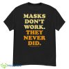 Masks Don’t Work They Never Did Shirt - G500 Men’s Classic T-Shirt