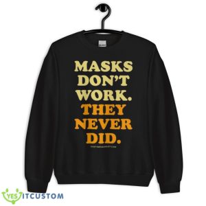 Masks Don’t Work They Never Did Shirt - Unisex Crewneck Sweatshirt