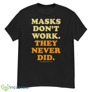 Masks Don’t Work They Never Did Shirt - G500 Men’s Classic T-Shirt