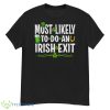 Most Likely To Do An Irish Exit Funny Shirt - G500 Men’s Classic T-Shirt