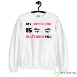 My Boyfriend Is Watching You Shirt - Unisex Heavy Blend Crewneck Sweatshirt