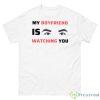 My Boyfriend Is Watching You Shirt - 500 Men’s Classic Tee Gildan
