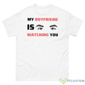 My Boyfriend Is Watching You Shirt - 500 Men’s Classic Tee Gildan