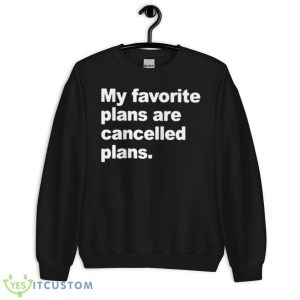 My Favorite Plans Are Cancelled Plans Shirt 8 My Favorite Plans Are Cancelled Plans Shirt - Unisex Crewneck Sweatshirt