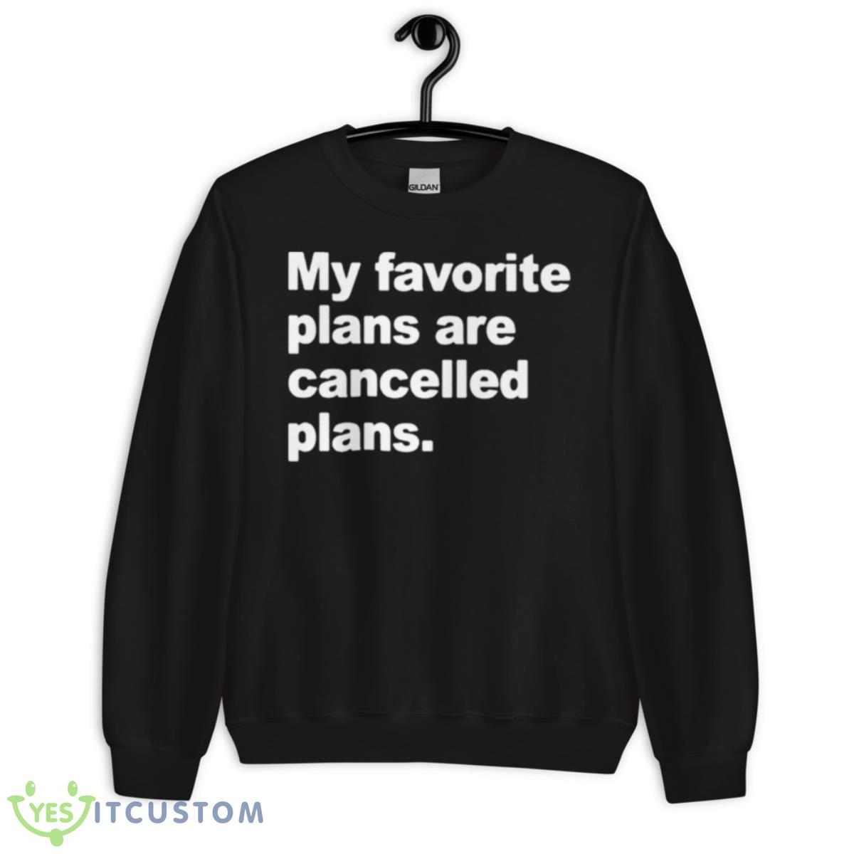 My Favorite Plans Are Cancelled Plans Shirt 3 My Favorite Plans Are Cancelled Plans Shirt - Unisex Crewneck Sweatshirt