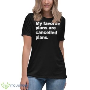 My Favorite Plans Are Cancelled Plans Shirt 11 My Favorite Plans Are Cancelled Plans Shirt - Women's Relaxed Short Sleeve Jersey Tee