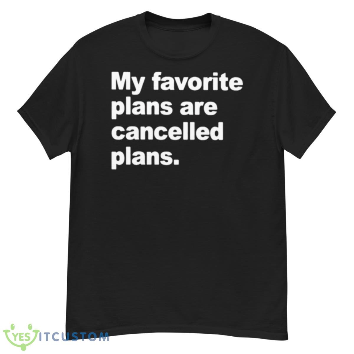 My Favorite Plans Are Cancelled Plans Shirt 12 My Favorite Plans Are Cancelled Plans Shirt - G500 Men’s Classic T-Shirt