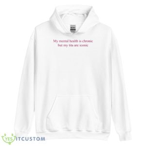 My Mental Health Is Chronic But Me Tits Are Iconic Shirt - Unisex Heavy Blend Hooded Sweatshirt