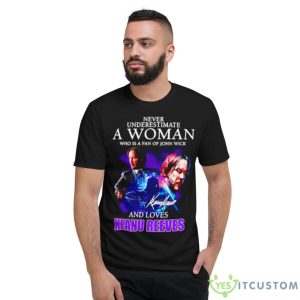 Never Underestimate A Woman Who Is Fan Of John Wick And Love Keanu Reeves Signature Shirt - Short Sleeve T-Shirt