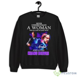 Never Underestimate A Woman Who Is Fan Of John Wick And Love Keanu Reeves Signature Shirt - Unisex Crewneck Sweatshirt