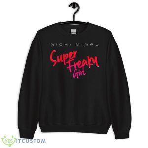 Nicki Minaj Super Freaky Girl Shirt 8 Nicki Minaj Super Freaky Girl Shirt - Unisex Crewneck Sweatshirt