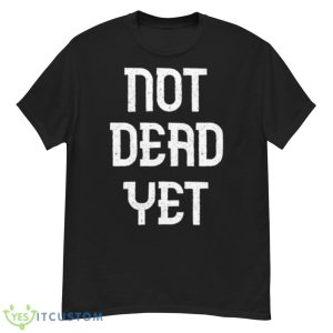 Not Dead Yet Funny Design Megalo Box Shirt - G500 Men’s Classic T-Shirt
