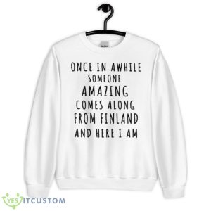 Once In Awhile Someone Amazing Comes Along From Finland And Here I Am Shirt - Unisex Heavy Blend Crewneck Sweatshirt